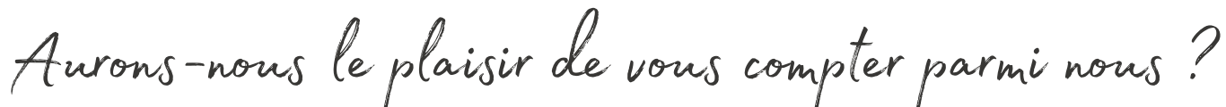 Aurons-nous le plaisir de vous compter parmi nous ?